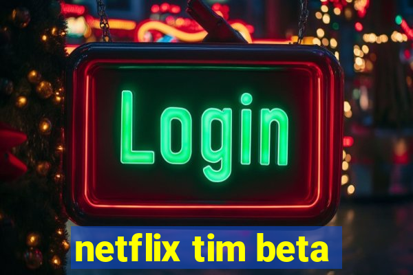 netflix tim beta